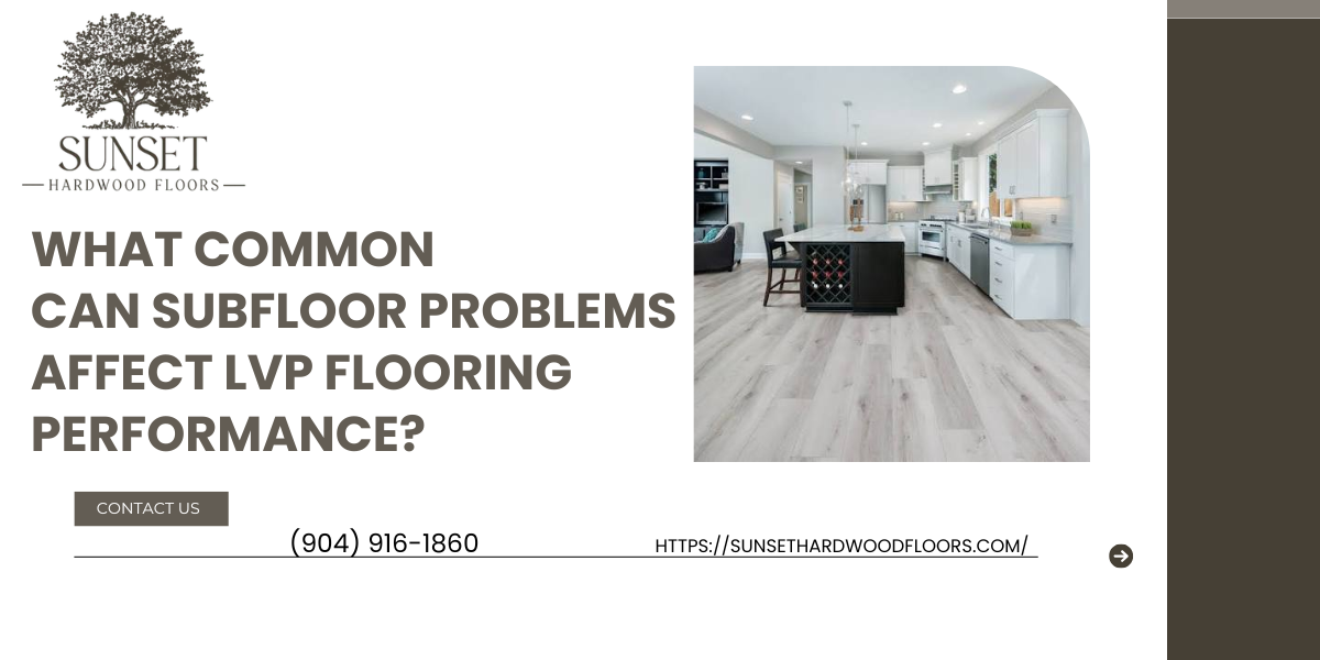Common Subfloor Problems Can Affect LVP Flooring Performance